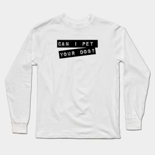 Can I pet your dog? Long Sleeve T-Shirt